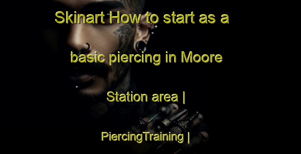 Skinart How to start as a basic piercing in Moore Station area | PiercingTraining | PiercingClasses | SkinartTraining-United States